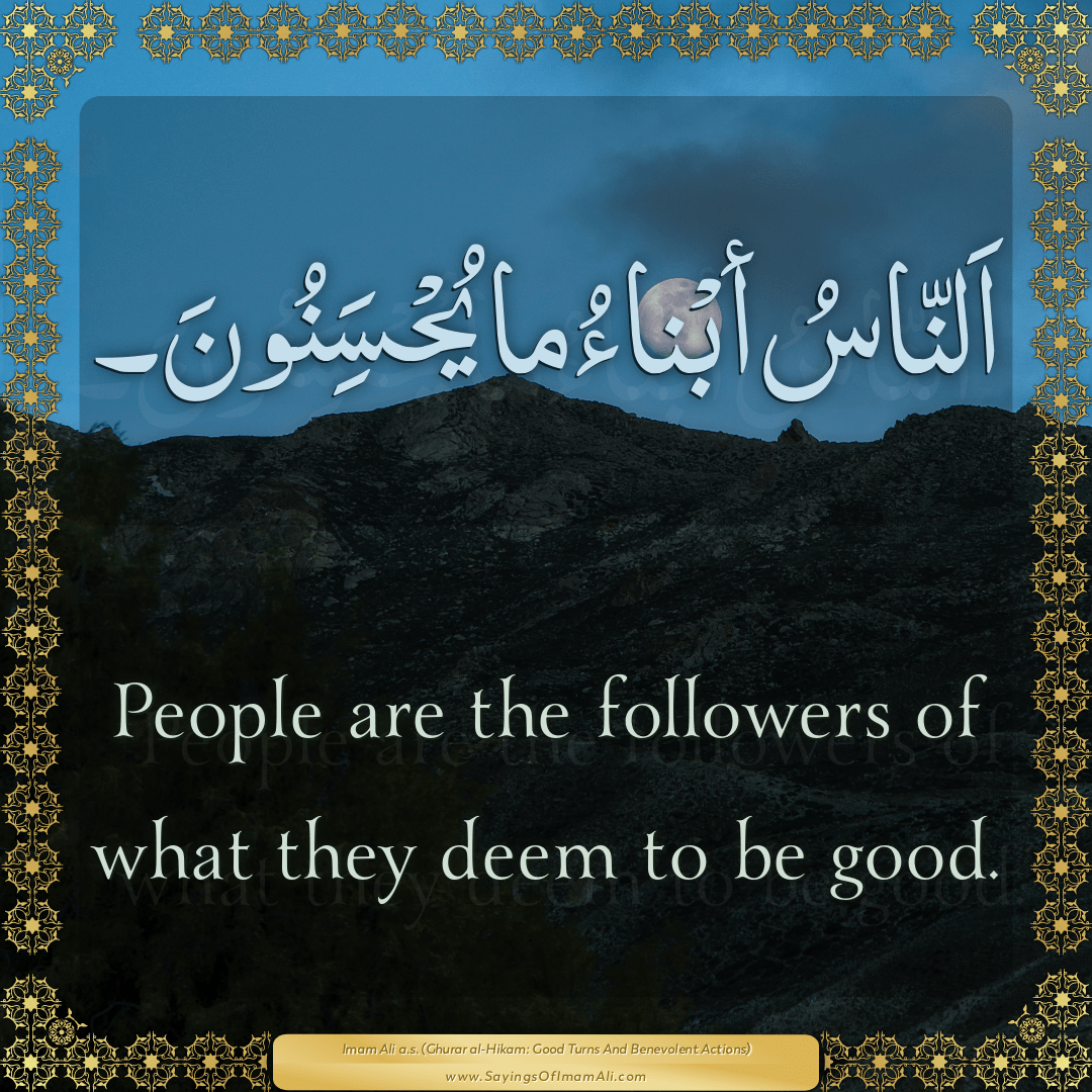 People are the followers of what they deem to be good.